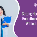 Cutting Healthcare Recruitment Costs