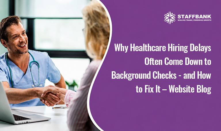 Why Healthcare Hiring Delays Often Come Down to Background Checks – and How to Fix It